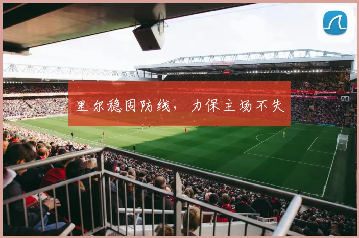 开云Kaiyun综合app网站登录 - 里尔稳固防线，力保主场不失