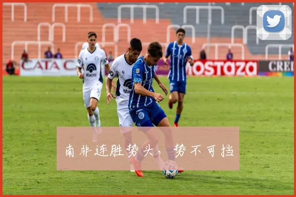 开云Kaiyun综合app网站登录 - 南非连胜势头，势不可挡