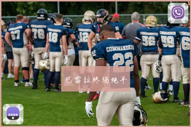 开云Kaiyun综合app网站登录 - 巴雷拉终场绝平