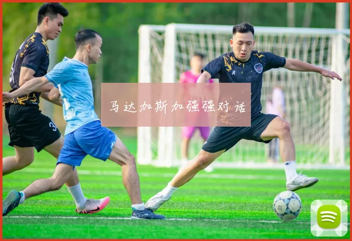 开云Kaiyun综合app网站登录 - 马达加斯加强强对话