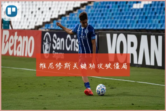开云Kaiyun综合app网站登录 - 维尼修斯关键助攻破僵局