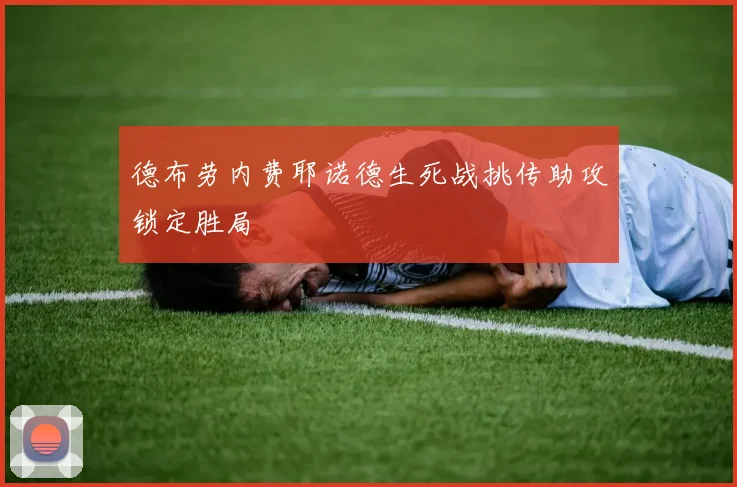 德布劳内费耶诺德生死战挑传助攻锁定胜局