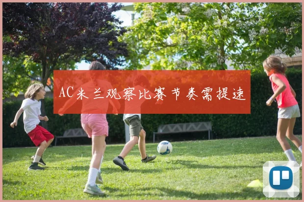 AC米兰观察比赛节奏需提速