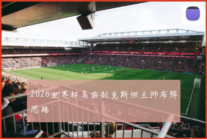 2026世界杯乌兹别克斯坦主帅布阵思路