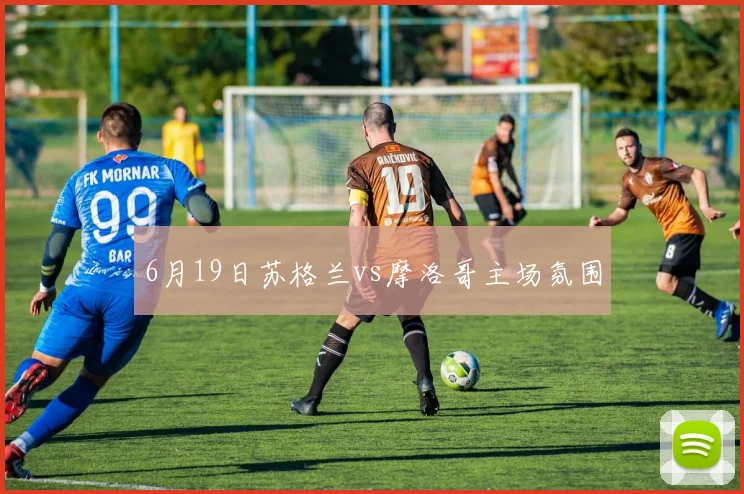 6月19日苏格兰vs摩洛哥主场氛围